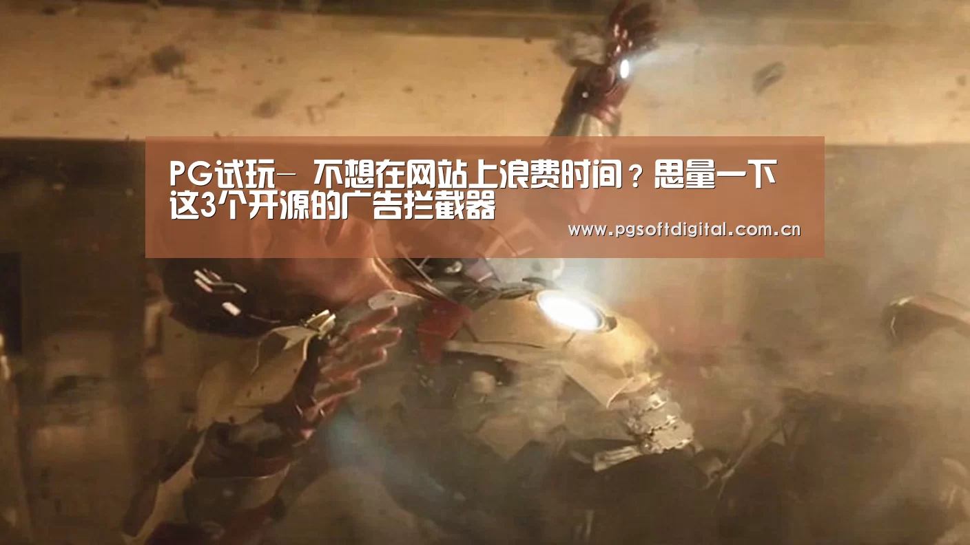 PG试玩-
不想在网站上浪费时间?思量一下这3个开源的广告拦截器(图1) pg电子