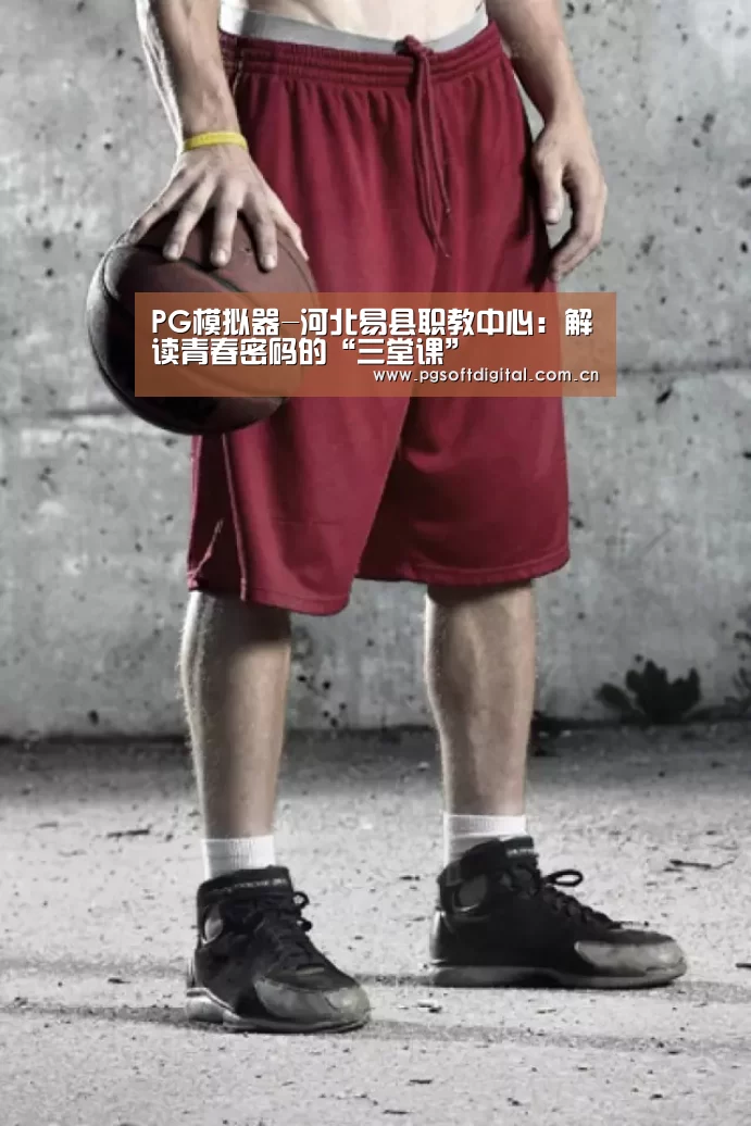 PG模拟器-河北易县职教中心:解读青春密码的“三堂课”(图4) PG模拟器